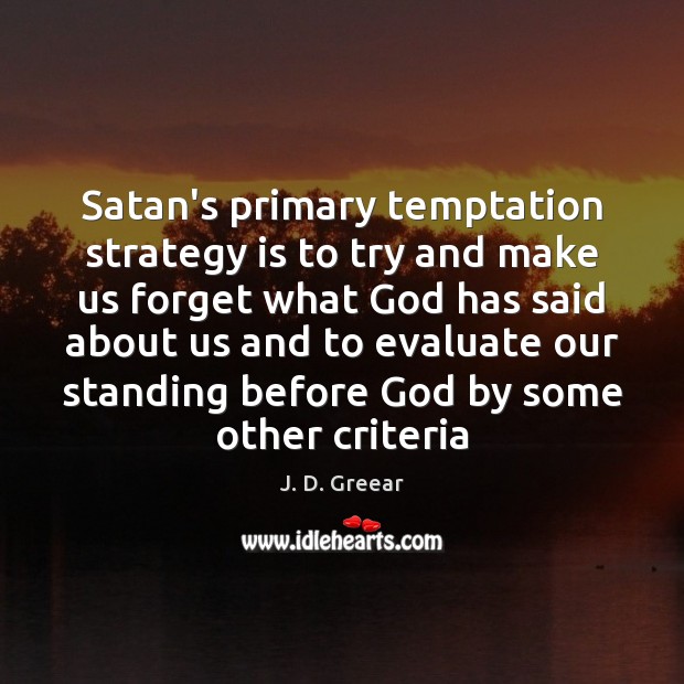 Satan’s primary temptation strategy is to try and make us forget what J. D. Greear Picture Quote