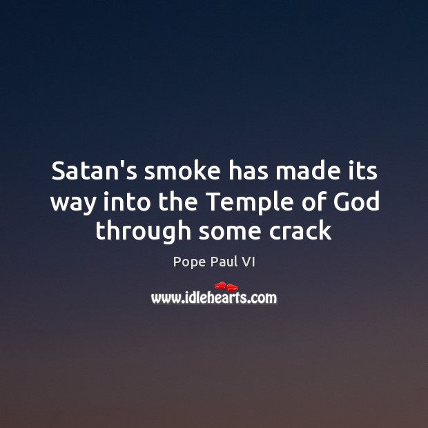 Satan’s smoke has made its way into the Temple of God through some crack Image