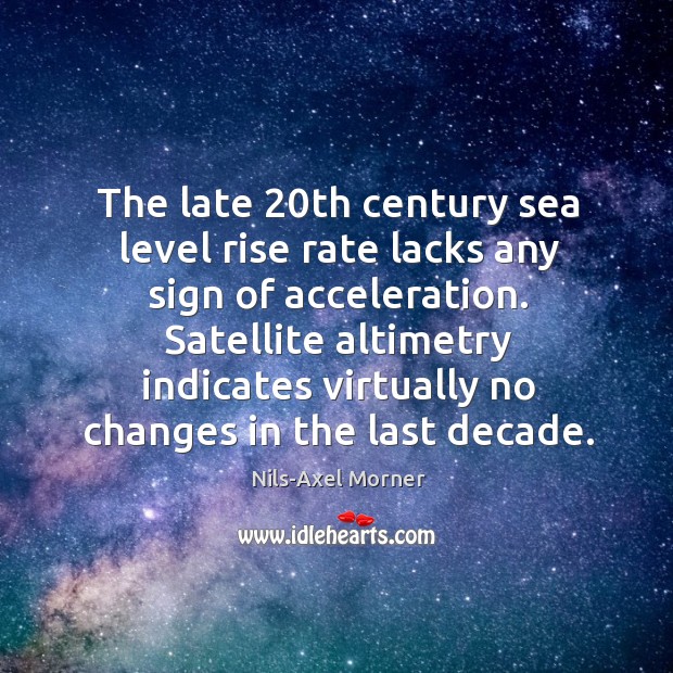 Satellite altimetry indicates virtually no changes in the last decade. Nils-Axel Morner Picture Quote