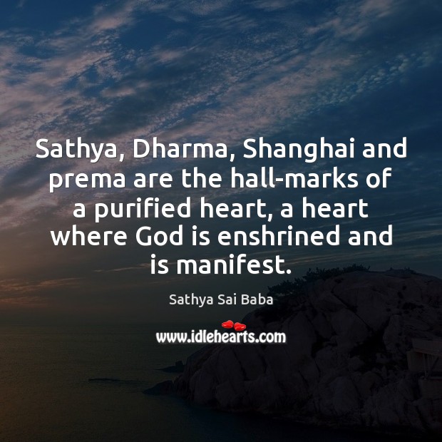 Sathya, Dharma, Shanghai and prema are the hall-marks of a purified heart, Sathya Sai Baba Picture Quote