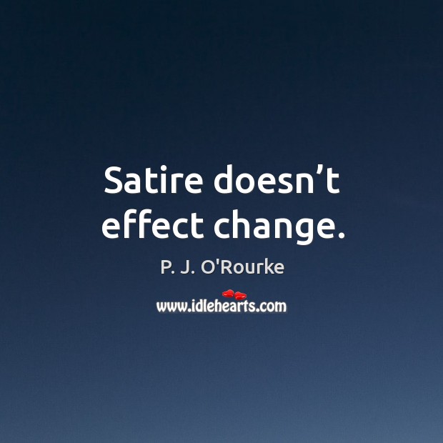 Satire doesn’t effect change. Image