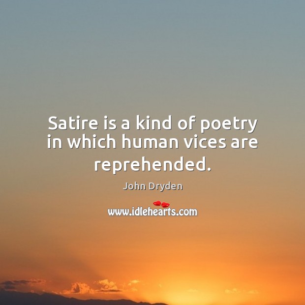 Satire is a kind of poetry in which human vices are reprehended. John Dryden Picture Quote