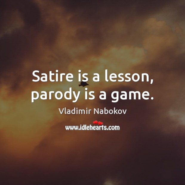 Satire is a lesson, parody is a game. Vladimir Nabokov Picture Quote