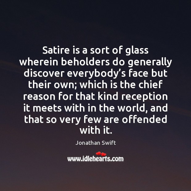 Satire is a sort of glass wherein beholders do generally discover everybody’ Jonathan Swift Picture Quote