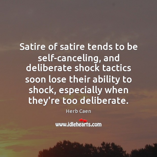 Satire of satire tends to be self-canceling, and deliberate shock tactics soon Herb Caen Picture Quote