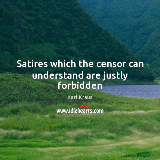 Satires which the censor can understand are justly forbidden Karl Kraus Picture Quote