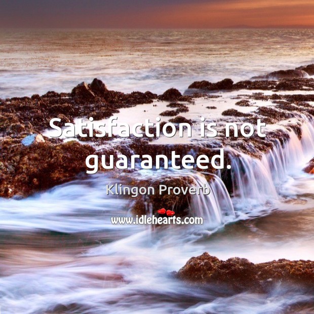 Satisfaction is not guaranteed. Klingon Proverbs Image