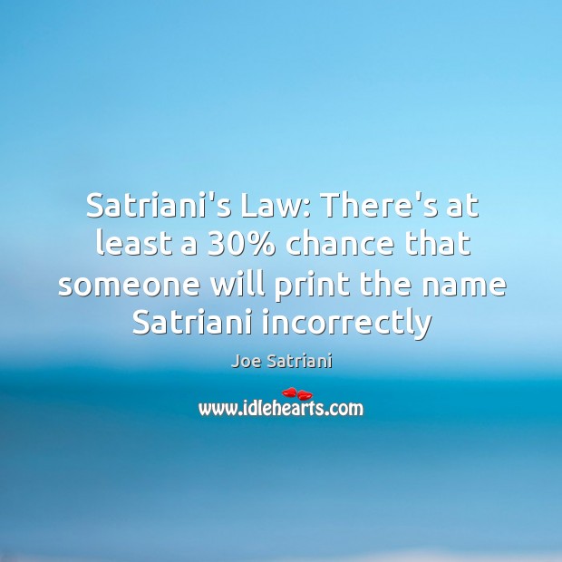 Satriani’s Law: There’s at least a 30% chance that someone will print the Joe Satriani Picture Quote