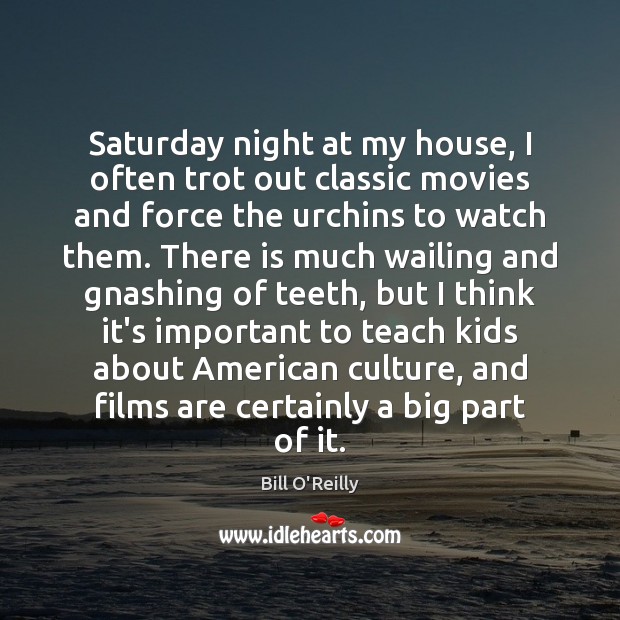 Saturday night at my house, I often trot out classic movies and Bill O’Reilly Picture Quote