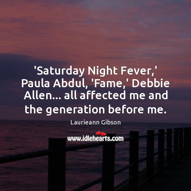 ‘Saturday Night Fever,’ Paula Abdul, ‘Fame,’ Debbie Allen… all affected Laurieann Gibson Picture Quote