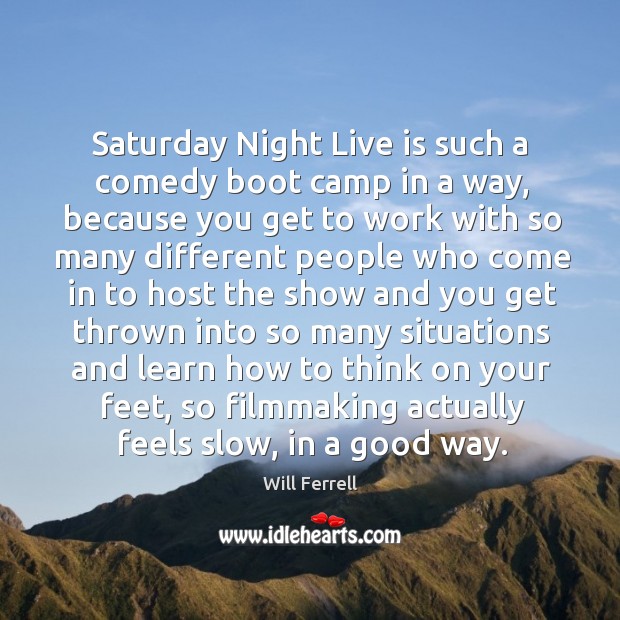 Saturday night live is such a comedy boot camp in a way, because you get to work with so Will Ferrell Picture Quote
