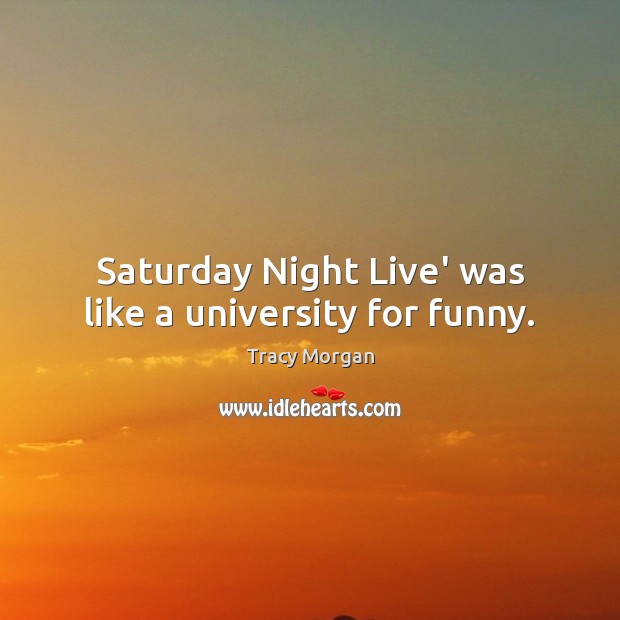 Saturday Night Live’ was like a university for funny. Tracy Morgan Picture Quote
