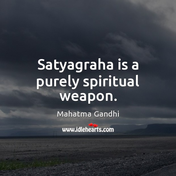 Satyagraha is a purely spiritual weapon. Image