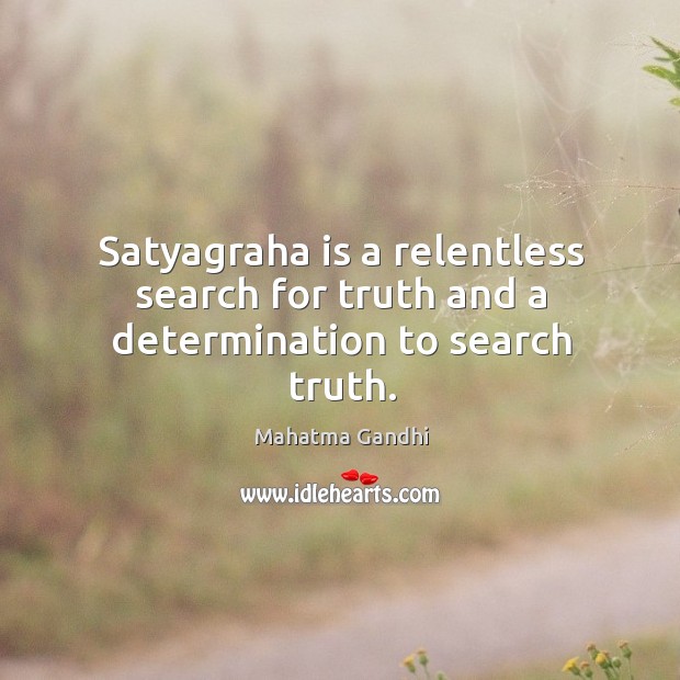 Satyagraha is a relentless search for truth and a determination to search truth. Determination Quotes Image