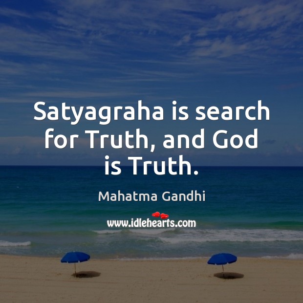 Satyagraha is search for Truth, and God is Truth. Image
