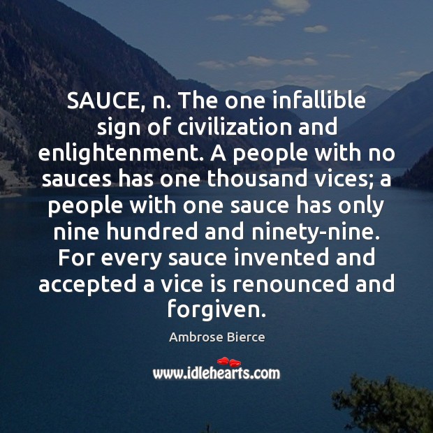 SAUCE, n. The one infallible sign of civilization and enlightenment. A people Image