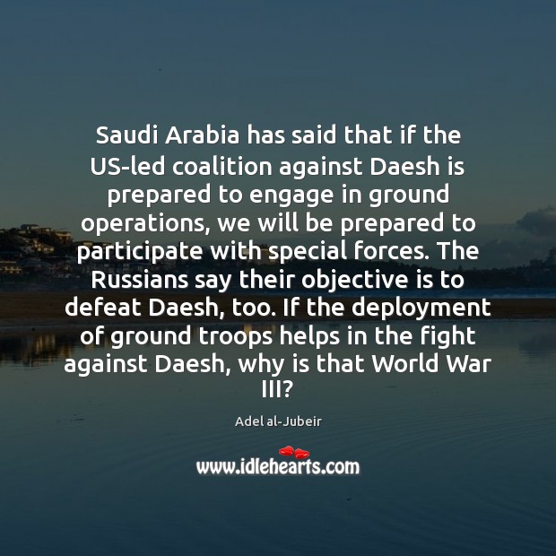 Saudi Arabia has said that if the US-led coalition against Daesh is Image