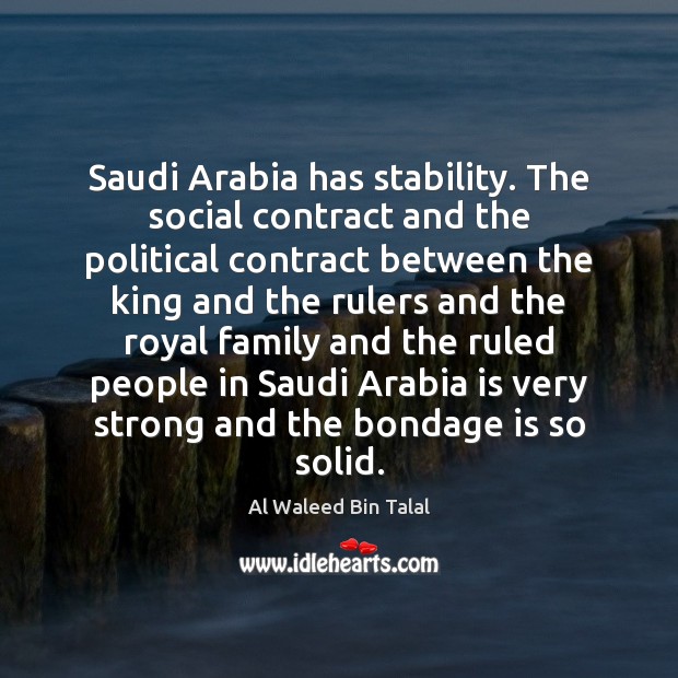 Saudi Arabia has stability. The social contract and the political contract between Al Waleed Bin Talal Picture Quote