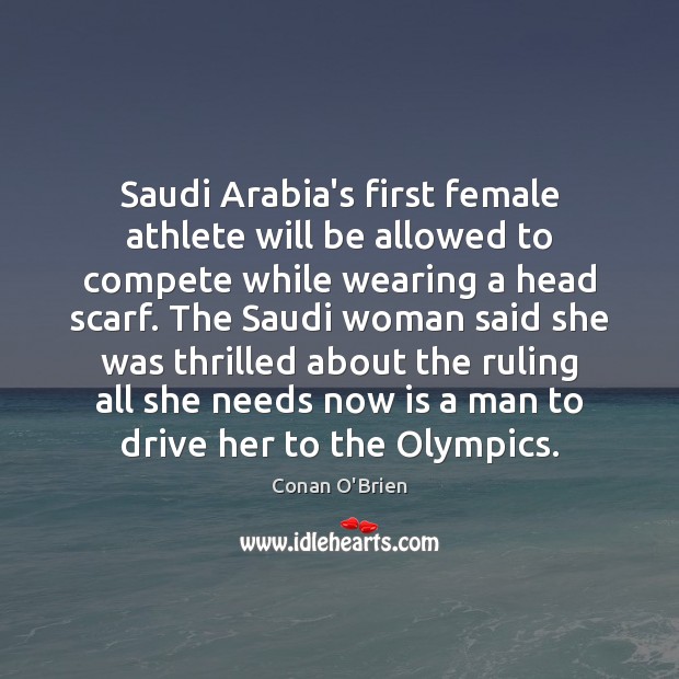 Saudi Arabia’s first female athlete will be allowed to compete while wearing Conan O’Brien Picture Quote