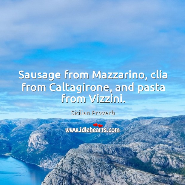 Sausage from mazzarino, clia from caltagirone, and pasta from vizzini. Image