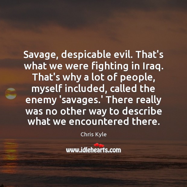 Savage, despicable evil. That’s what we were fighting in Iraq. That’s why Enemy Quotes Image
