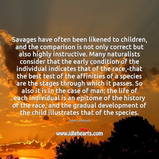 Savages have often been likened to children, and the comparison is not John Lubbock Picture Quote