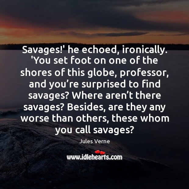 Savages!’ he echoed, ironically. ‘You set foot on one of the Jules Verne Picture Quote