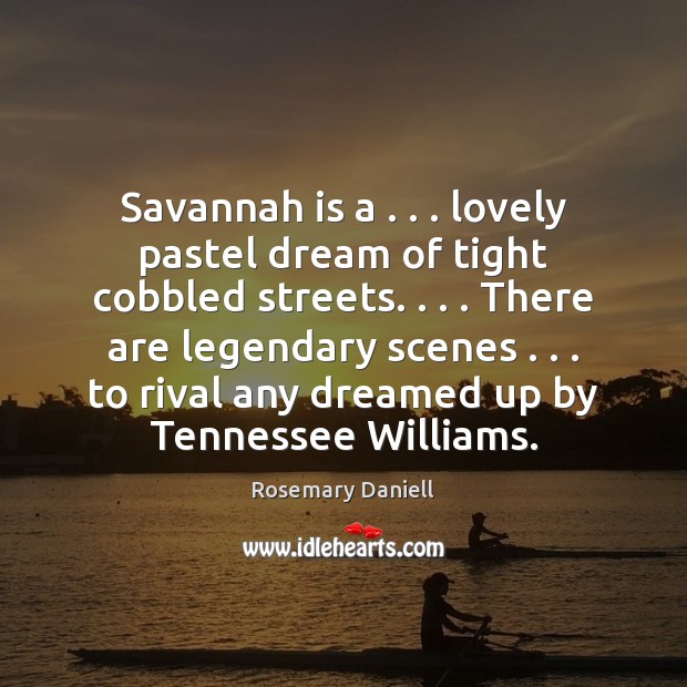 Savannah is a . . . lovely pastel dream of tight cobbled streets. . . . There are Rosemary Daniell Picture Quote
