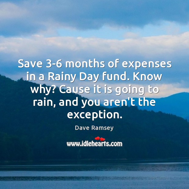 Save 3-6 months of expenses in a Rainy Day fund. Know why? Dave Ramsey Picture Quote
