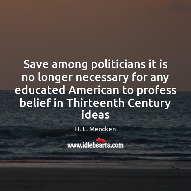 Save among politicians it is no longer necessary for any educated American Image