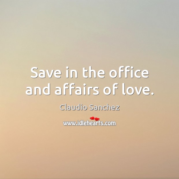 Save in the office and affairs of love. Claudio Sanchez Picture Quote