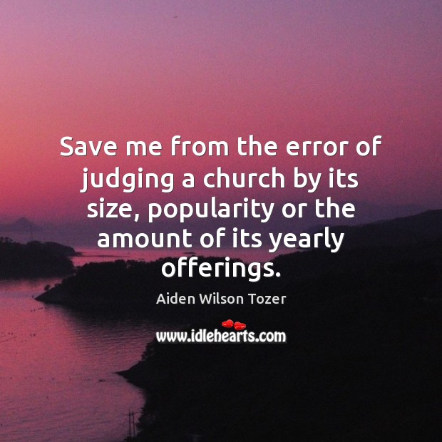 Save me from the error of judging a church by its size, Aiden Wilson Tozer Picture Quote