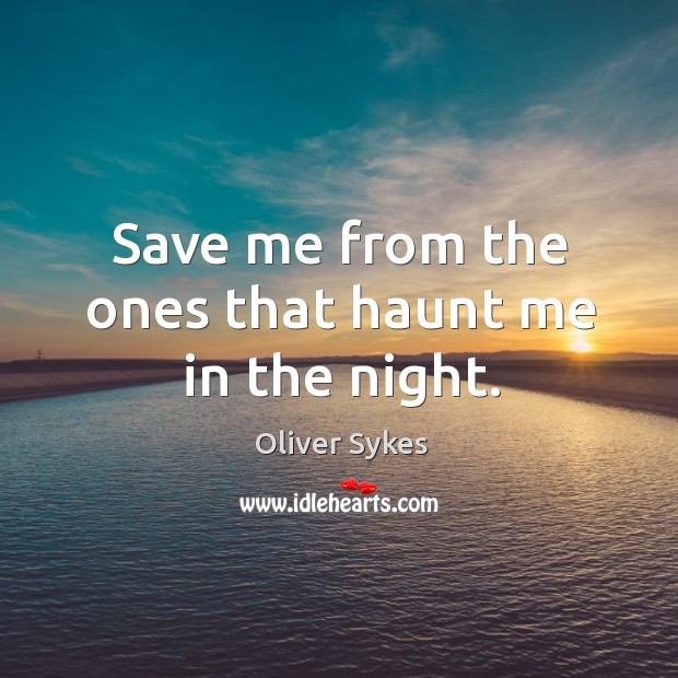 Save me from the ones that haunt me in the night. Oliver Sykes Picture Quote