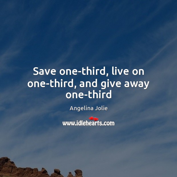 Save one-third, live on one-third, and give away one-third Angelina Jolie Picture Quote