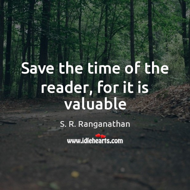 Save the time of the reader, for it is valuable S. R. Ranganathan Picture Quote