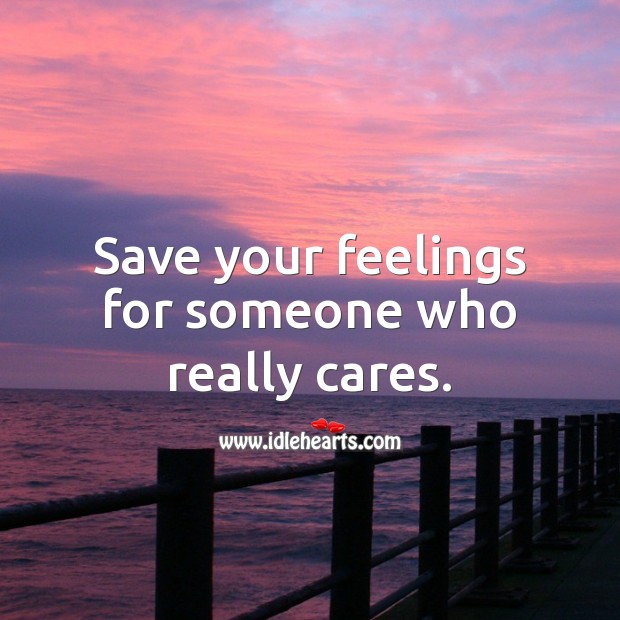 Save your feelings for someone who really cares. Relationship Advice Image