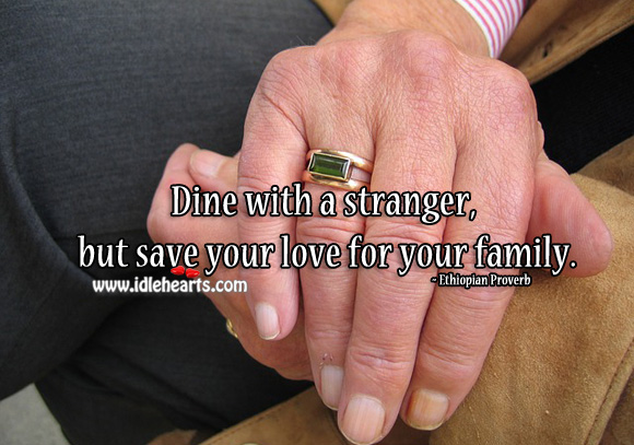 Dine with a stranger, but save your love for your family. Ethiopian Proverbs Image