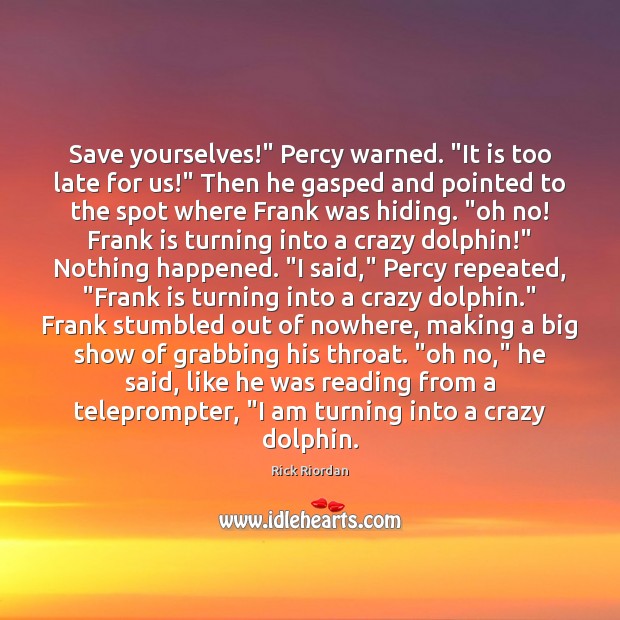 Save yourselves!” Percy warned. “It is too late for us!” Then he Rick Riordan Picture Quote