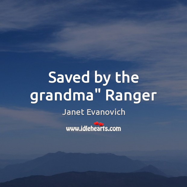 Saved by the grandma” Ranger Janet Evanovich Picture Quote