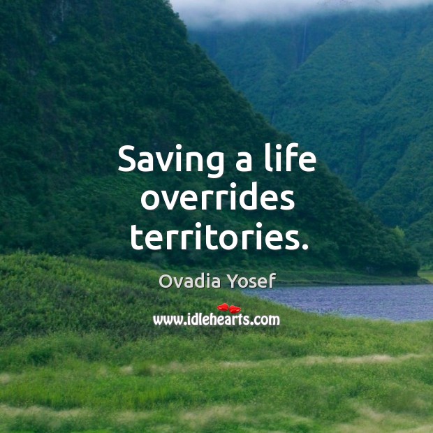 Saving a life overrides territories. Ovadia Yosef Picture Quote