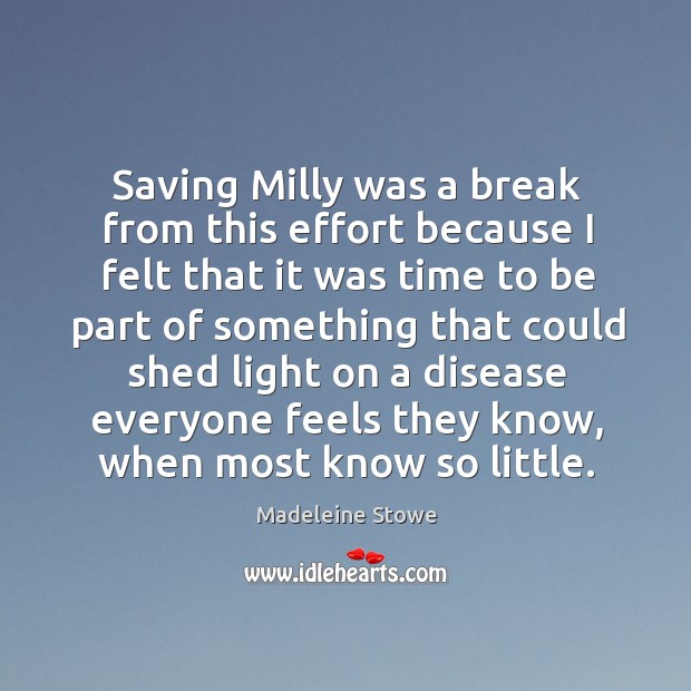 Saving milly was a break from this effort because I felt that it was time to be part of Madeleine Stowe Picture Quote