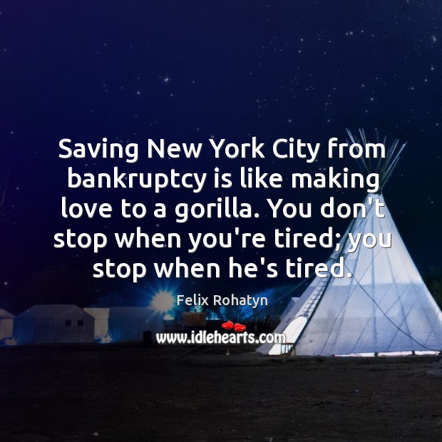 Saving New York City from bankruptcy is like making love to a Felix Rohatyn Picture Quote