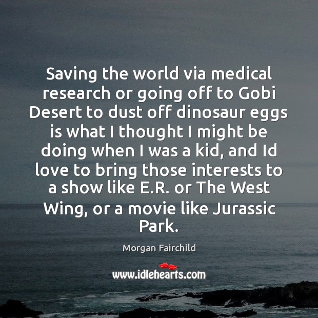Saving the world via medical research or going off to Gobi Desert Medical Quotes Image
