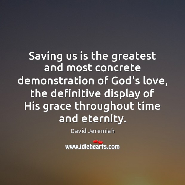Saving us is the greatest and most concrete demonstration of God’s love, David Jeremiah Picture Quote