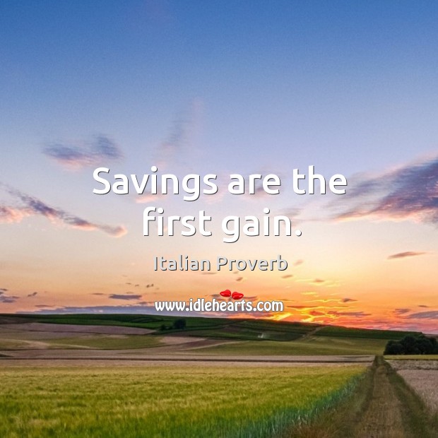 Savings are the first gain. Image