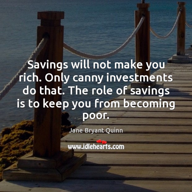 Savings will not make you rich. Only canny investments do that. The Jane Bryant Quinn Picture Quote