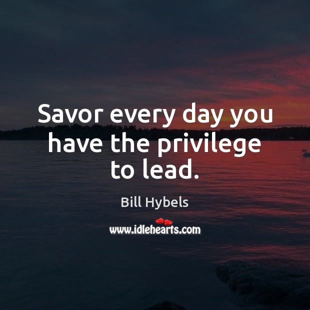 Savor every day you have the privilege to lead. Image