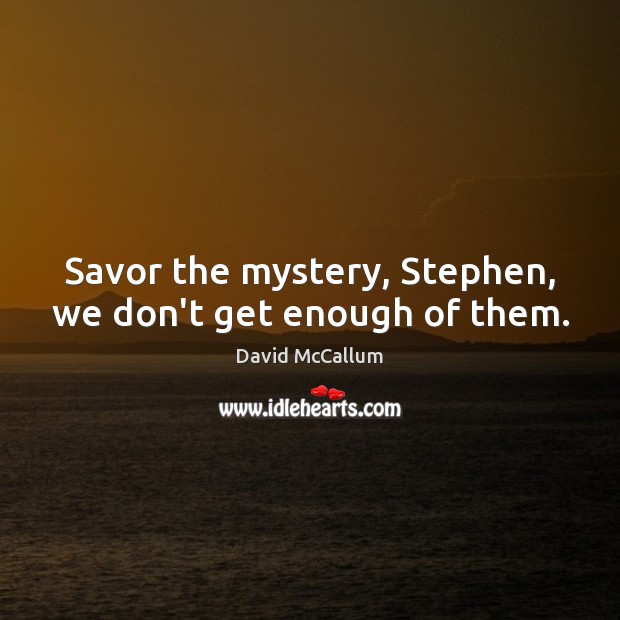 Savor the mystery, Stephen, we don’t get enough of them. David McCallum Picture Quote