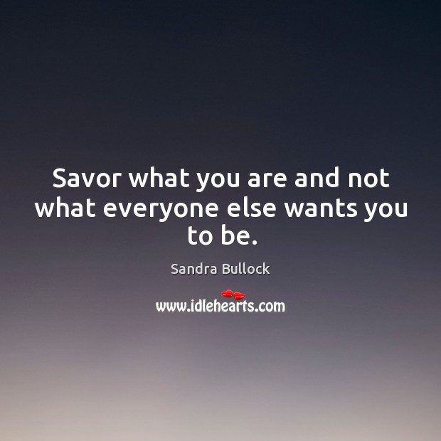 Savor what you are and not what everyone else wants you to be. Image