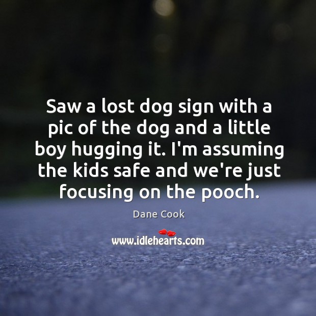 Saw a lost dog sign with a pic of the dog and Dane Cook Picture Quote